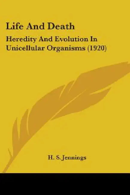 Life And Death: Heredity And Evolution In Unicellular Organisms (1920) by H. S. Jennings