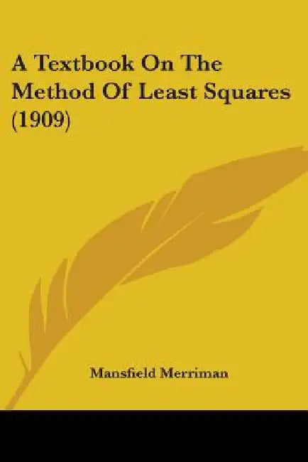 A Textbook On The Method Of Least Squares (1909) by Mansfield Merriman