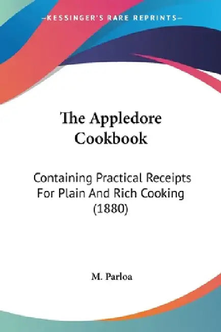 The Appledore Cookbook: Containing Practical Receipts For Plain And Rich Cooking (1880) by M. Parloa