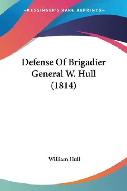 Defense Of Brigadier General W. Hull (1814) by William Hull
