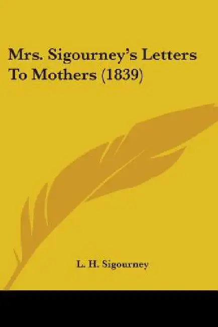 Mrs. Sigourney's Letters To Mothers (1839) by L. H. Sigourney