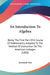An Introduction To Algebra: Being The First Part Of A Course Of Mathematics, Adapted To The Method Of Instruction On The American Colleges (1850) by Jeremiah Day