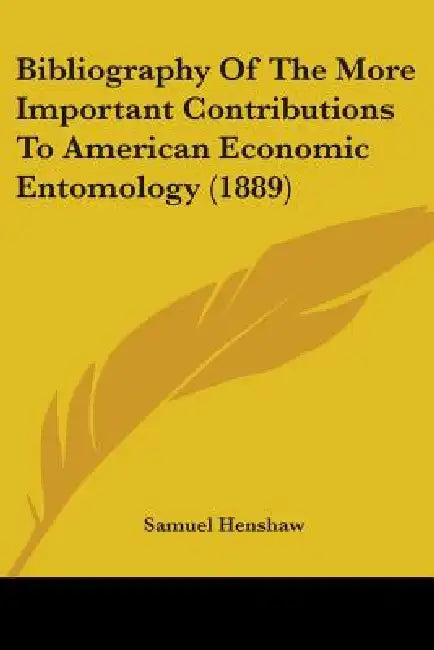 Bibliography Of The More Important Contributions To American Economic Entomology (1889) by Samuel Henshaw