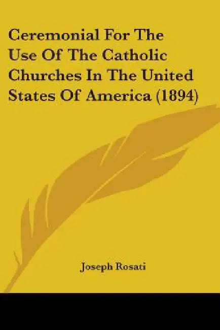 Ceremonial For The Use Of The Catholic Churches In The United States Of America (1894) by Joseph Rosati