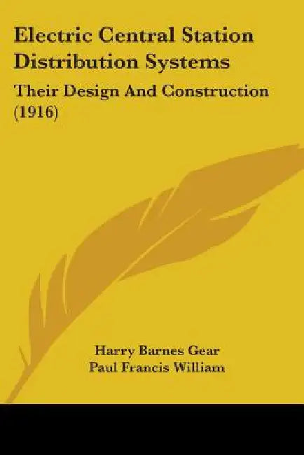 Electric Central Station Distribution Systems: Their Design And Construction (1916) by Harry Barnes Gear, Paul Francis William