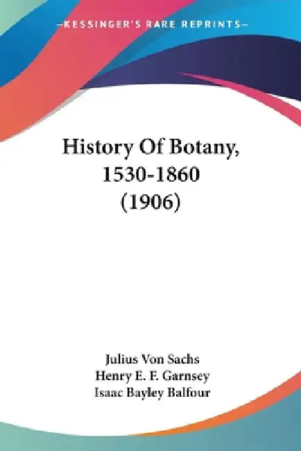 History Of Botany, 1530-1860 (1906) by Julius Von Sachs, Henry E. F. Garnsey, Isaac Bayley Balfour