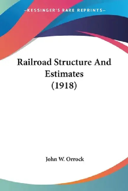 Railroad Structure And Estimates (1918) by John W. Orrock