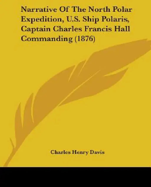 Narrative Of The North Polar Expedition, U.S. Ship Polaris, Captain Charles Francis Hall Commanding (1876) by Charles Henry Davis