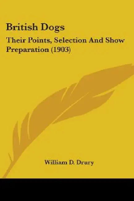 British Dogs: Their Points, Selection And Show Preparation (1903) by William D. Drury
