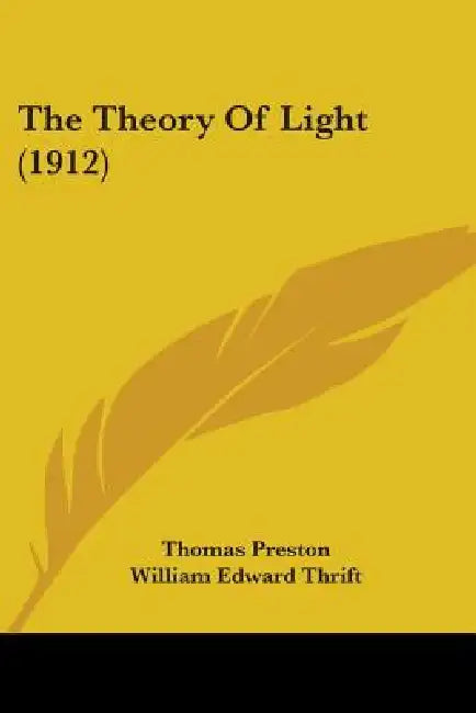 The Theory Of Light (1912) by Thomas Preston, William Edward Thrift