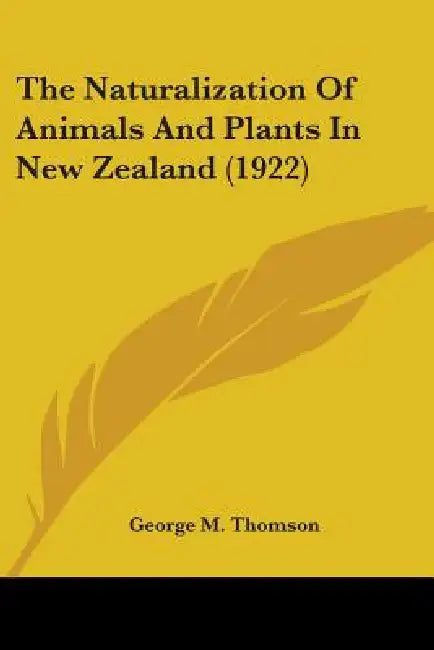 The Naturalization Of Animals And Plants In New Zealand (1922) by George M. Thomson