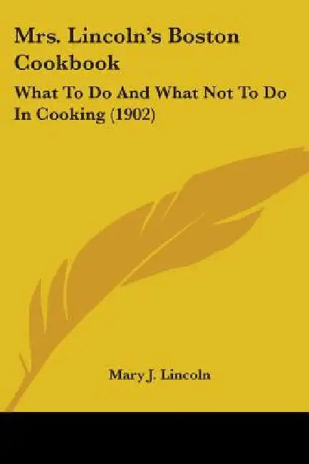 Mrs. Lincoln's Boston Cookbook: What To Do And What Not To Do In Cooking (1902) by Mary J. Lincoln