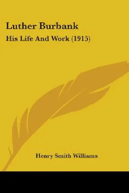 Luther Burbank: His Life And Work (1915) by Henry Smith Williams