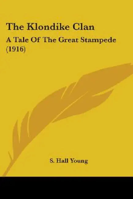 The Klondike Clan: A Tale Of The Great Stampede (1916) by S. Hall Young