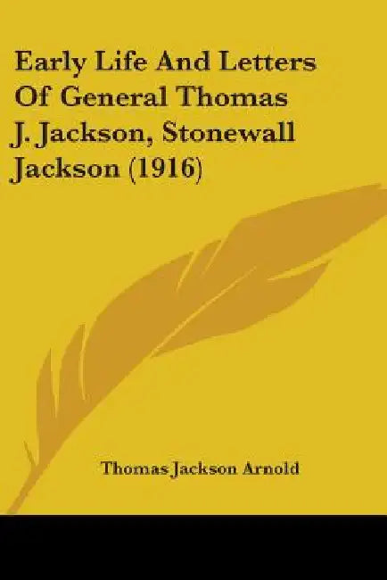 Early Life And Letters Of General Thomas J. Jackson, Stonewall Jackson (1916) by Thomas Jackson Arnold