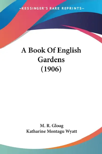 A Book Of English Gardens (1906) by M. R. Gloag, Katharine Montagu Wyatt