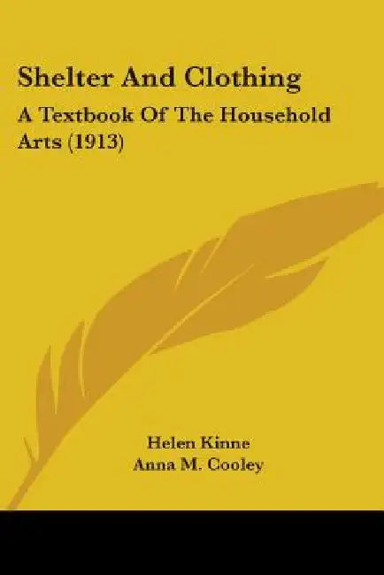 Shelter And Clothing: A Textbook Of The Household Arts (1913) by Helen Kinne, Anna M. Cooley