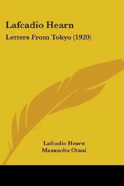 Lafcadio Hearn: Letters From Tokyo (1920) by Lafcadio Hearn, Masanobu Otani