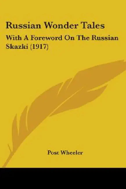 Russian Wonder Tales: With A Foreword On The Russian Skazki (1917) by Post Wheeler