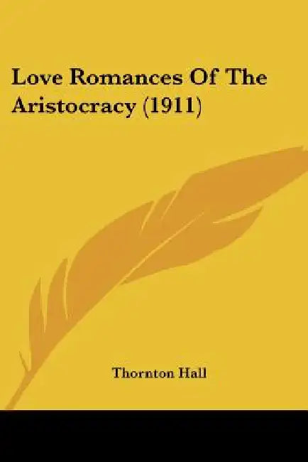Love Romances Of The Aristocracy (1911) by Thornton Hall
