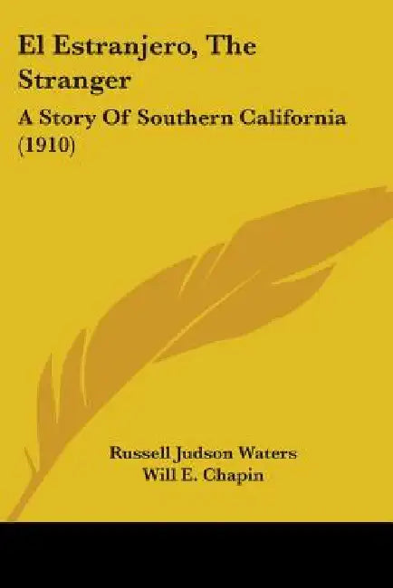 El Estranjero, The Stranger: A Story Of Southern California (1910) by Russell Judson Waters, Will E. Chapin