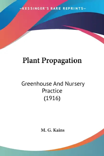 Plant Propagation: Greenhouse And Nursery Practice (1916) by M. G. Kains