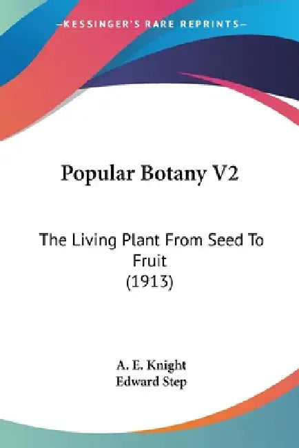 Popular Botany V2: The Living Plant From Seed To Fruit (1913) by A. E. Knight, Edward Step