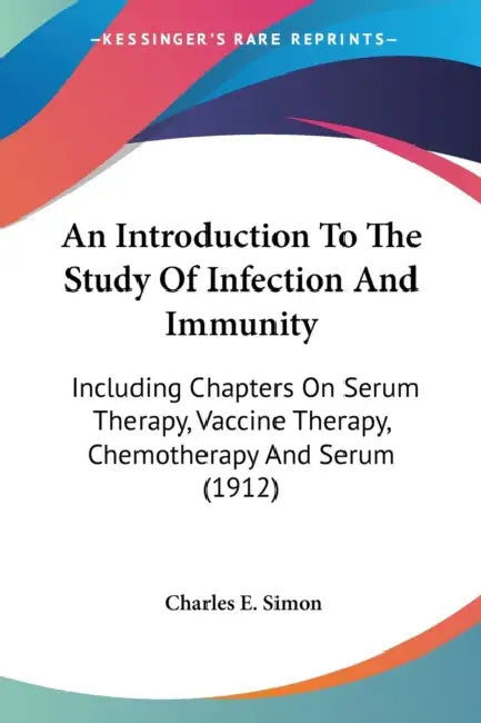 An Introduction To The Study Of Infection And Immunity: Including Chapters On Serum Therapy, Vaccine Therapy, Chemotherapy And Serum (1912) by Charles E. Simon