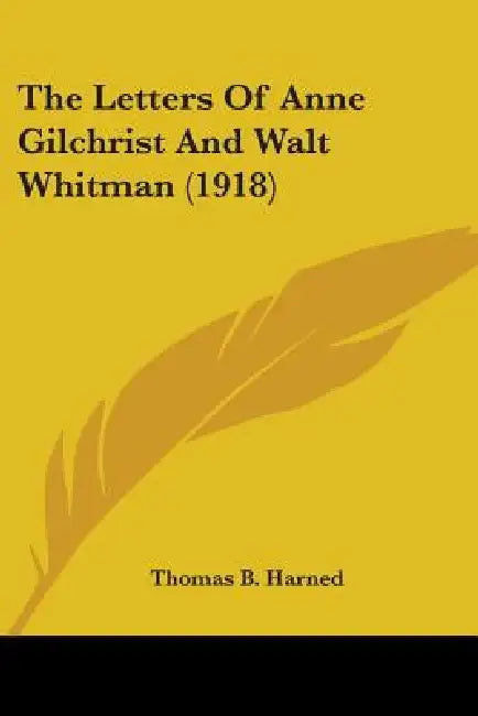 The Letters Of Anne Gilchrist And Walt Whitman (1918) by Thomas B. Harned