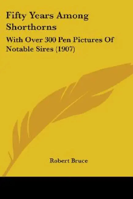 Fifty Years Among Shorthorns: With Over 300 Pen Pictures Of Notable Sires (1907) by Robert Bruce