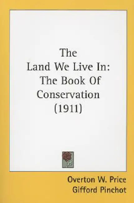 The Land We Live in: The Book of Conservation by Overton W. Price, Gifford Pinchot