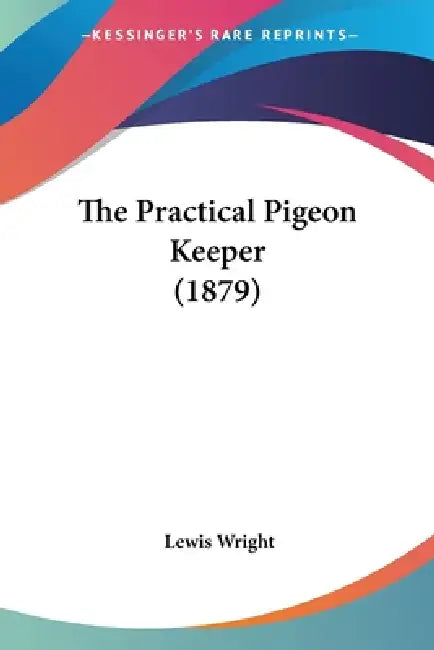 The Practical Pigeon Keeper (1879) by Lewis Wright