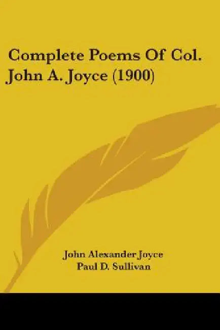 Complete Poems Of Col. John A. Joyce (1900) by John Alexander Joyce, Paul D. Sullivan