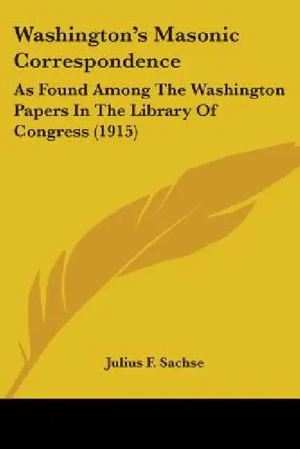 Washington's Masonic Correspondence: As Found Among The Washington Papers In The Library Of Congress (1915) by Julius F. Sachse