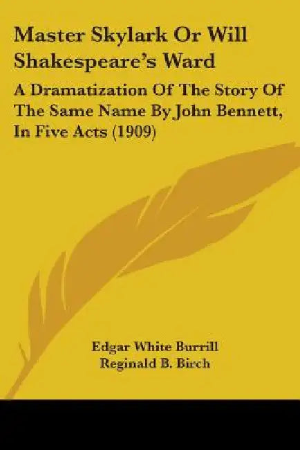 Master Skylark Or Will Shakespeare's Ward: A Dramatization Of The Story Of The Same Name By John Bennett, In Five Acts (1909) by Edgar White Burrill, Reginald B. Birch