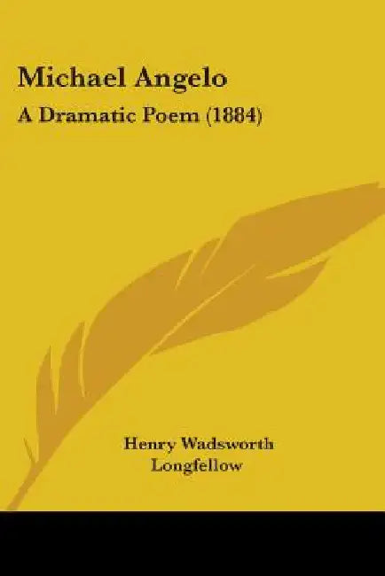 Michael Angelo: A Dramatic Poem (1884) by Henry Wadsworth Longfellow