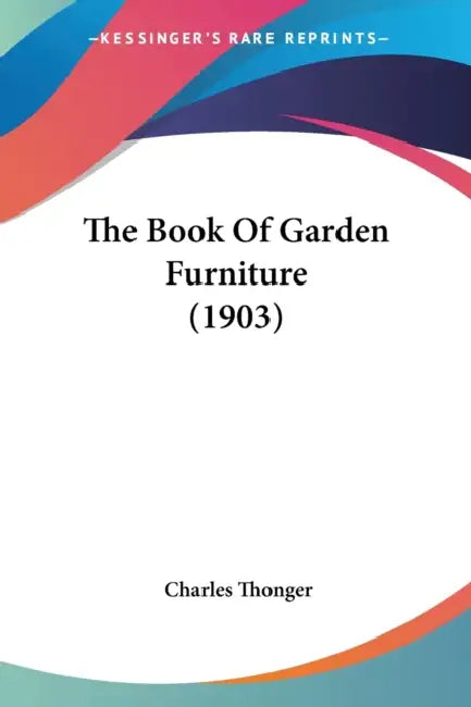 The Book Of Garden Furniture (1903) by Charles Thonger