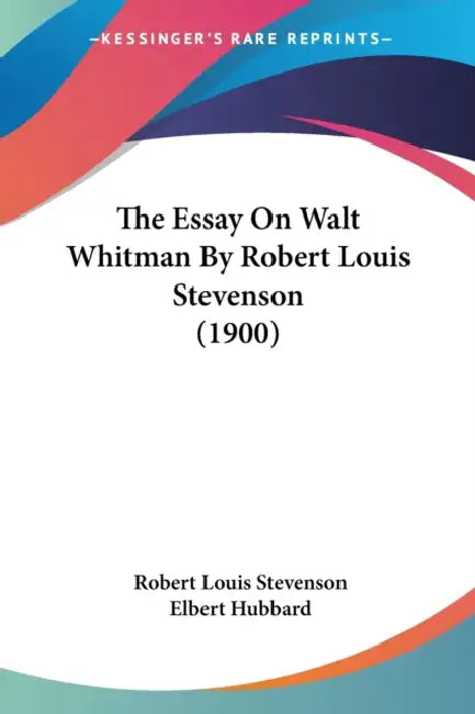 The Essay On Walt Whitman By Robert Louis Stevenson (1900) by Robert Louis Stevenson, Elbert Hubbard