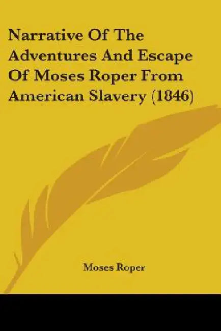 Narrative Of The Adventures And Escape Of Moses Roper From American Slavery (1846) by Moses Roper