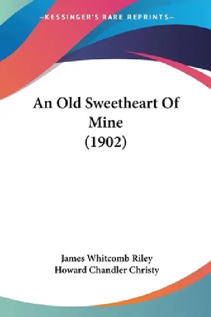 An Old Sweetheart Of Mine (1902) by James Whitcomb Riley, Howard Chandler Christy