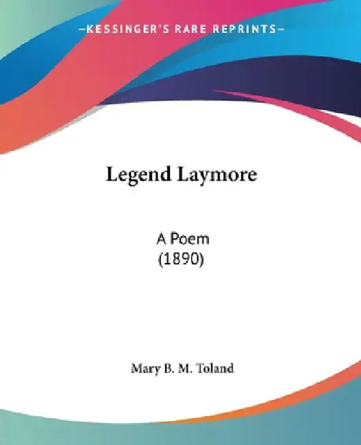 Legend Laymore: A Poem (1890) by Mary Bertha McKenzie Toland