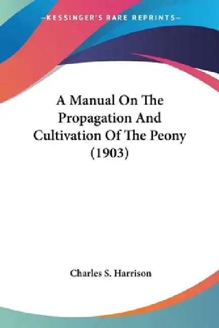 A Manual On The Propagation And Cultivation Of The Peony (1903) by Charles S. Harrison