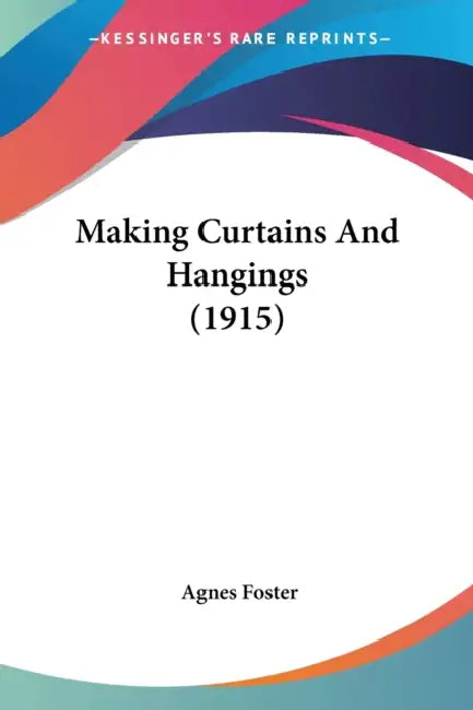 Making Curtains And Hangings (1915) by Agnes Foster