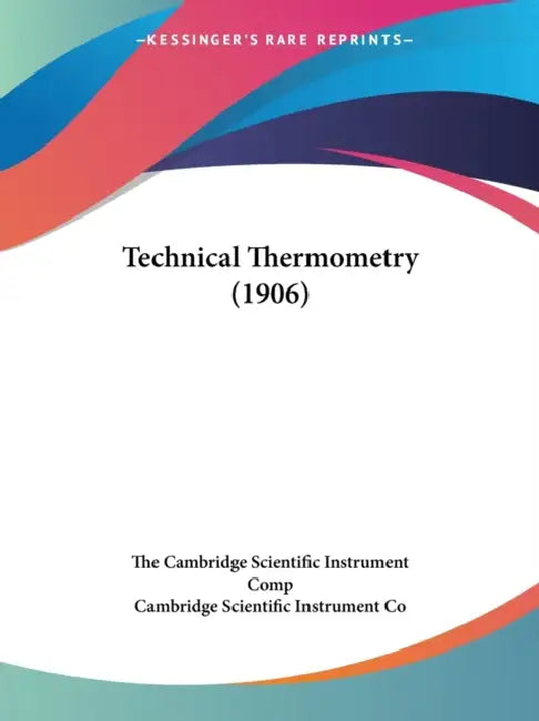 Technical Thermometry (1906) by Cambridge Scientific Instrument Co, The Cambridge Scientific Instrument Comp