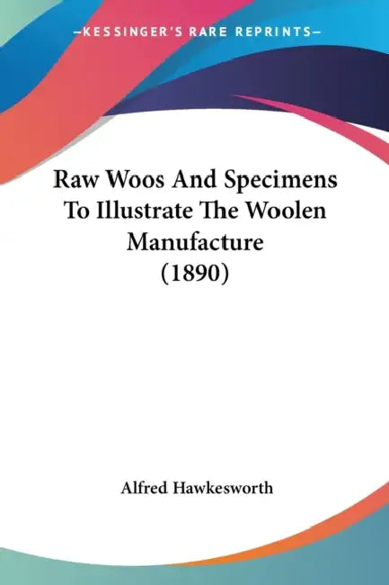 Raw Woos And Specimens To Illustrate The Woolen Manufacture (1890) by Alfred Hawkesworth