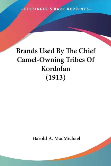 Brands Used By The Chief Camel-Owning Tribes Of Kordofan (1913) by Harold A. Macmichael