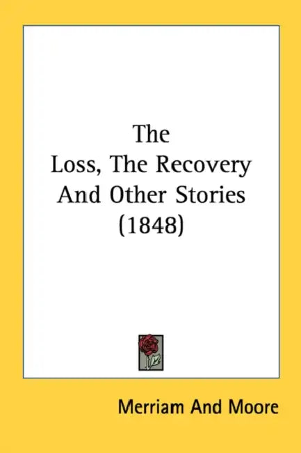 The Loss, The Recovery And Other Stories (1848) by Merriam and Moore