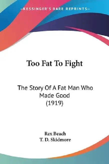Too Fat To Fight: The Story Of A Fat Man Who Made Good (1919) by Rex Beach, T. D. Skidmore
