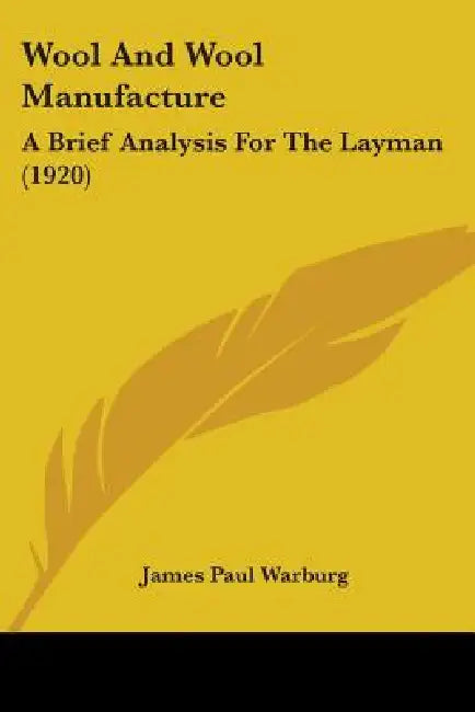 Wool And Wool Manufacture: A Brief Analysis For The Layman (1920) by James Paul Warburg