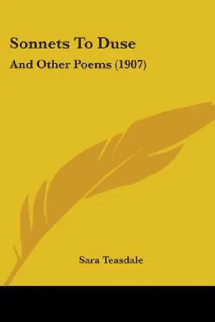 Sonnets To Duse: And Other Poems (1907) by Sara Teasdale